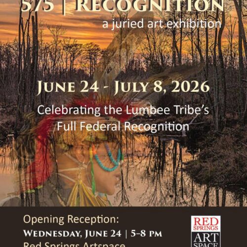 575 Recognition: a juried art exhibition on June 24th to July 8th, 2026 to celebrate the Lumbee Tribe's full federal recognition. Opens on June 24th from 5pm-8pm.