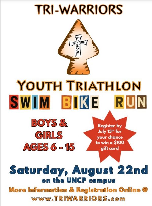 Tri-warriors Youth Triathlon Swim Bike Run, Boys & Girls 5-15. Register by July 15th for a chance to win a $100 gift card. Event is on Saturday, August 22nd at UNCP.