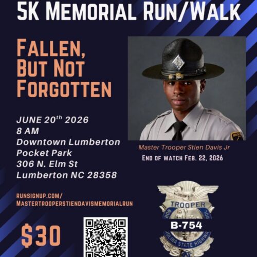 5k memorial run/walk for Master Trooper Stien Davis Jr. Fallen, but not forgotten on June 20th, 2026 at 8am. The walk/run will be located in the Downtown Lumberton Pocket Park 306 N. Elm Street, Lumberton NC 28358. You can sign up to run or walk at runsignup.com/mastertrooperstiendavismemorialrun for $30.